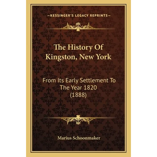 The History Of Kingston, New York: From Its Early Settlement To The Year 1820 (1888)