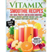 Vitamix Smoothie Recipes: 100+ Quick, Healthy, and Delicious Smoothies to Boost Energy, Support Weight Loss, and Nourish Your Body Every Day