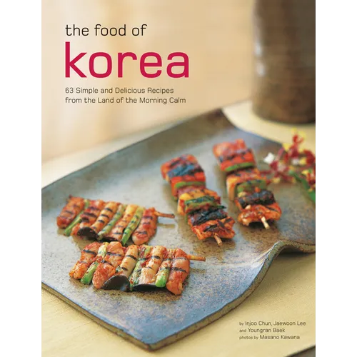 The Food of Korea: 63 Simple and Delicious Recipes from the Land of the Morning Calm