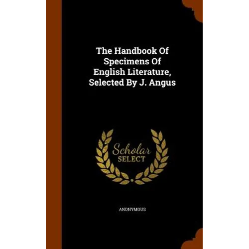 The Handbook Of Specimens Of English Literature, Selected By J. Angus