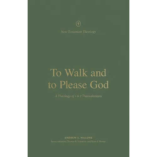 To Walk and to Please God: A Theology of 1 and 2 Thessalonians