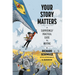 Your Story Matters: A Surprisingly Practical Guide to Writing