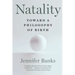 Natality: Toward a Philosophy of Birth