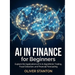 AI in Finance for Beginners: Explore the Applications of AI in Algorithmic Trading, Fraud Detection, and Financial Forecasting
