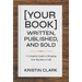 [Your Book] Written, Published, and Sold: A Complete Guide to Bringing Your Big Idea to Life