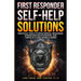 First Responder Self-Help Solutions: Practical Tools to Build Mental Resilience, Strengthen Relationships, and Thrive in a High-Stress Career