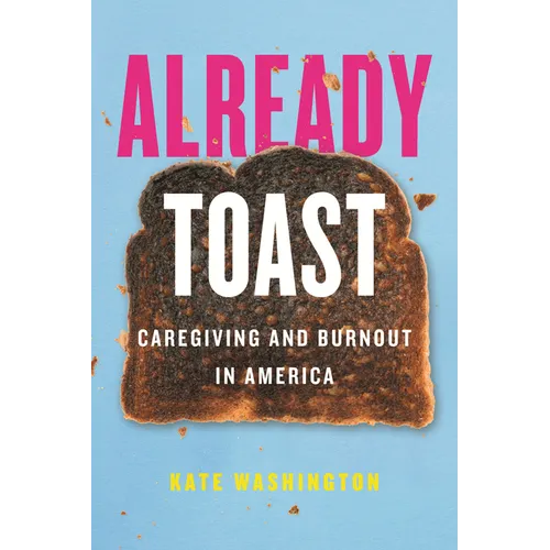 Already Toast: Caregiving and Burnout in America