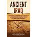 Ancient Iraq: A Captivating Guide to Mesopotamia from the Sumerians and Akkadians through the Assyrians and Persians to the Romans a