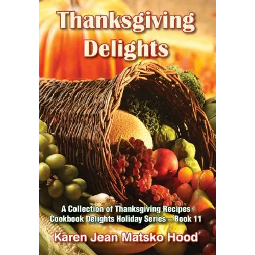 Thanksgiving Delights Cookbook: A Collection of Thanksgiving Receipes