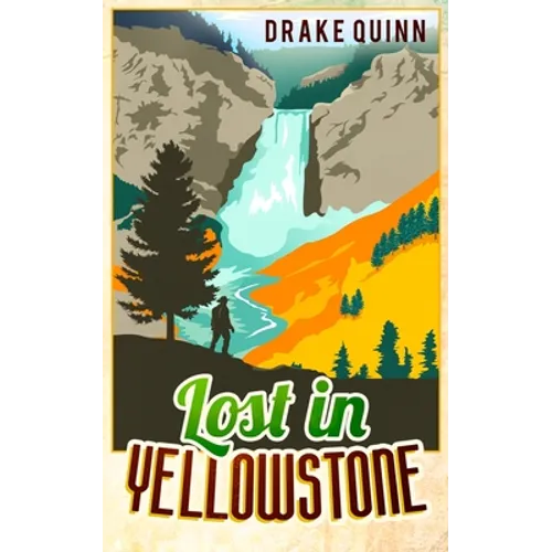 Lost in Yellowstone: The Extraordinary True Adventure Story of Truman Everts and his Courage, Endurance and Survival in the Wilderness - Paperback