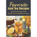 Favorite Iced Tea Recipes: Iced Tea Recipes That Family Has Enjoyed For Years: How To Make Iced Tea Fast