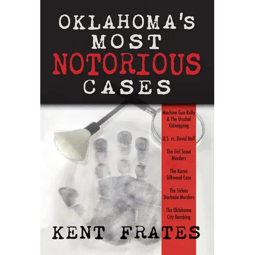 Oklahoma's Most Notorious Cases: Machine Gun Kelly Trial, Us Vs David Hall, Girl Scout Murders, Karen Silkwood, Oklahoma City Bombing