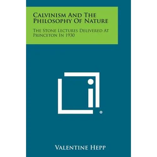 Calvinism and the Philosophy of Nature: The Stone Lectures Delivered at Princeton in 1930