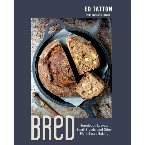Bred: Sourdough Loaves, Small Breads, and Other Plant-Based Baking