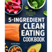 5-Ingredient Clean Eating Cookbook: 125 Simple Recipes to Nourish and Inspire