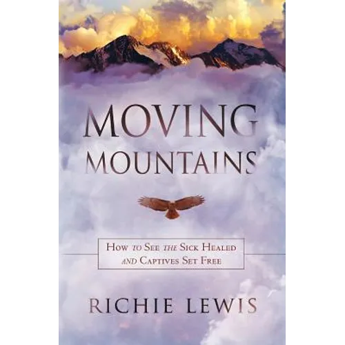 Moving Mountains: How to see the sick healed and captives set free