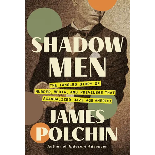 Shadow Men: The Tangled Story of Murder, Media, and Privilege That Scandalized Jazz Age America