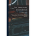 The Oriental Cook Book; Wholesome, Dainty and Economical Dishes of the Orient, Especially Adapted to American Tastes and Methods of Preparation