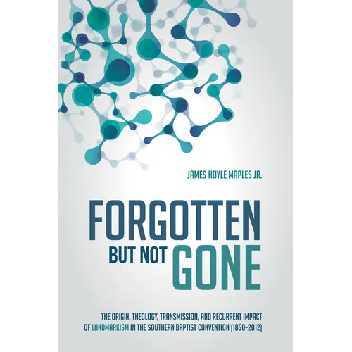 Forgotten But Not Gone: The Origin, Theology, Transmission, and Recurrent Impact of Landmarkism in the Southern Baptist Convention (1850-2012)
