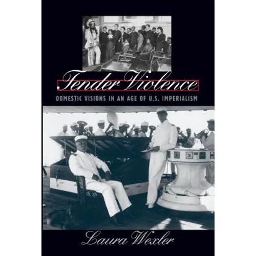 Tender Violence: Domestic Visions in an Age of U.S. Imperialism