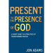 Present to the Presence of God: A short guide to 12 practices of transforming prayer