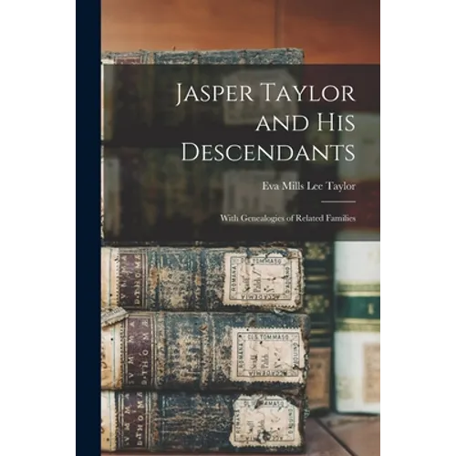 Jasper Taylor and His Descendants; With Genealogies of Related Families - Paperback