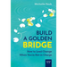 Build a Golden Bridge: How to Lead Change When You're Not in Charge