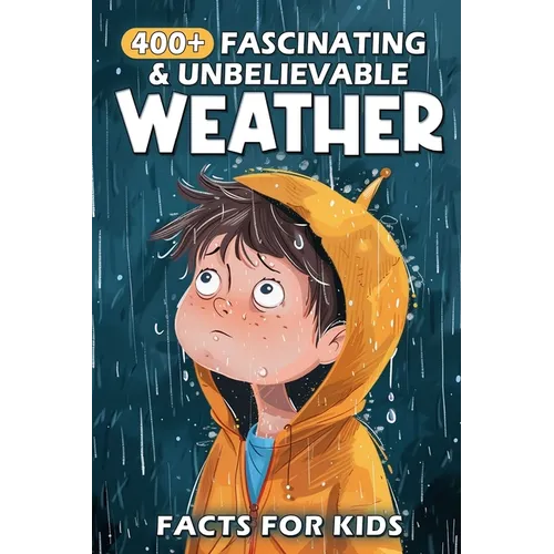 400+ Fascinating & Unbelievable Weather Facts for Kids: Explore Stormy Skies, Extreme Climates, Weather Wonders & More! (The Ultimate Adventure for Yo