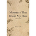 Monsters That Brush My Hair: A collection of poems