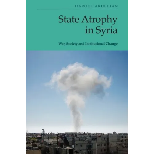 State Atrophy in Syria: War, Society and Institutional Change