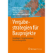 Vergabestrategien Für Bauprojekte: Grundlagen, Vorgehensweisen, Entscheidungshilfen