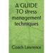 A GUIDE TO stress management techniques