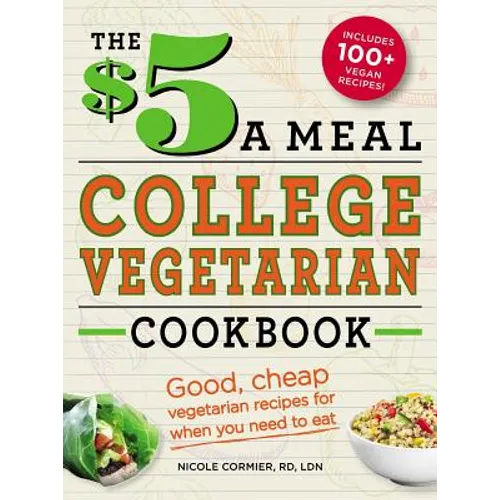 The $5 a Meal College Vegetarian Cookbook: Good, Cheap Vegetarian Recipes for When You Need to Eat