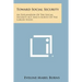 Toward Social Security: An Explanation of the Social Security ACT and a Survey of the Larger Issues