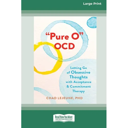 'Pure O' OCD: Letting Go of Obsessive Thoughts with Acceptance and Commitment Therapy (16pt Large Print Edition)