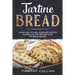 Tartine Bread: Learn How To Make Homemade Artisan Sourdough And Prepare Over 100 Bread Recipes