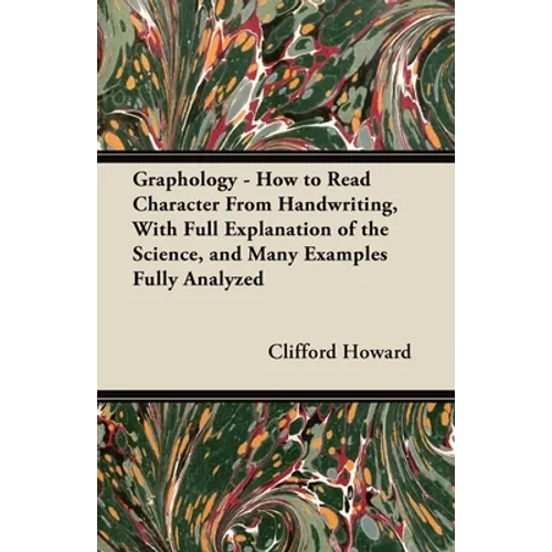 Graphology - How to Read Character from Handwriting, with Full Explanation of the Science, and Many Examples Fully Analyzed