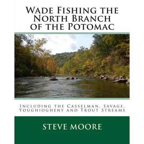Wade Fishing the North Branch of the Potomac: Including the Casselman, Savage, Youghiogheny and Trout Streams