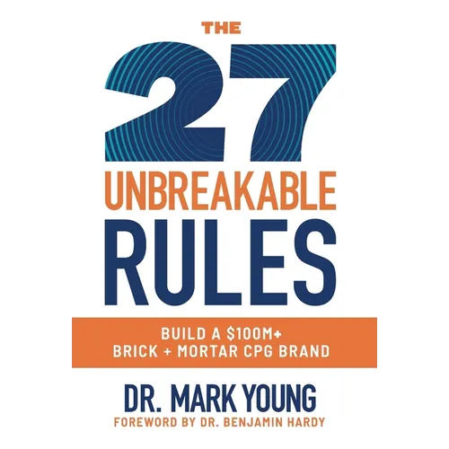The 27 Unbreakable Rules: Build a $100M+ Brick + Mortar CPG Brand