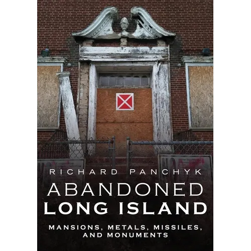 Abandoned Long Island: Mansions, Metals, Missiles, and Monuments