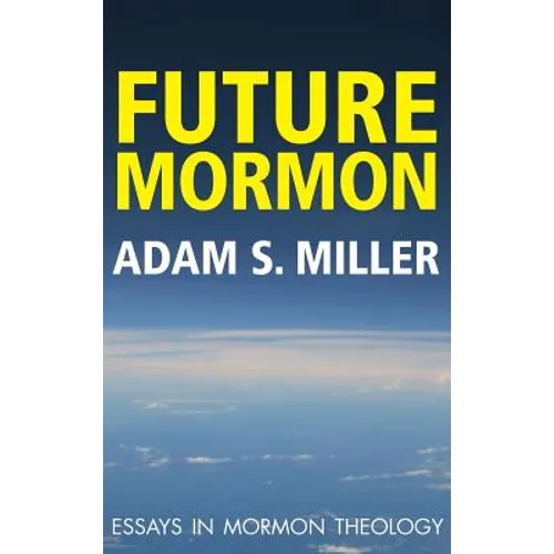 Future Mormon: Essays in Mormon Theology