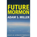 Future Mormon: Essays in Mormon Theology