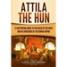 Attila the Hun: A Captivating Guide to the Ruler of the Huns and His Invasions of the Roman Empire