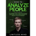 How To Analyze People: The Ultimate Guide To Learn How To Speed Read People, Analyze Body Language And Become A Human Lie Detector