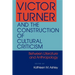 Victor Turner and the Construction of Cultural Criticism