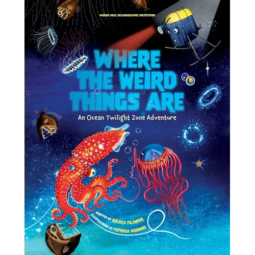 Where the Weird Things Are: An Ocean Twilight Zone Adventure (Marine Life Books for Kids, Ocean Books for Kids, Educational Books for Kids)