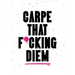 Carpe That F*cking Diem: Quotes and Mottos for Making the Most of Life