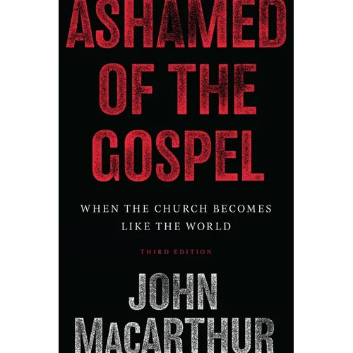 Ashamed of the Gospel: When the Church Becomes Like the World (3rd Edition)