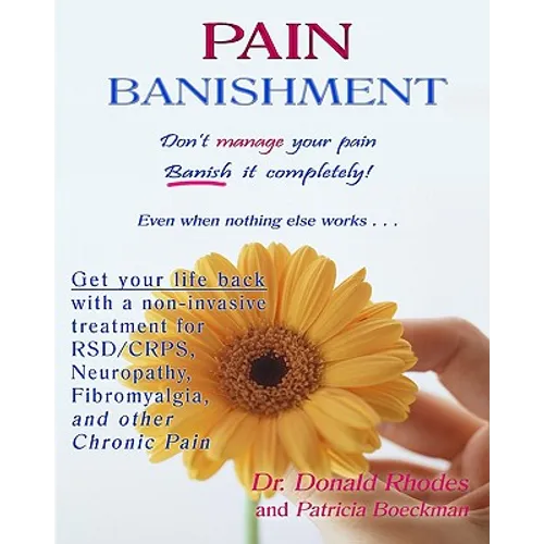 Pain Banishment. Don't Manage Your Pain. Banish It Completely! Even When Nothing Else Works...: A Non-Invasive Treatment For Rsd/Crps, Neuropathy, Fib