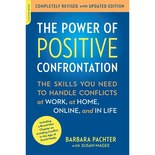 The Power of Positive Confrontation: The Skills You Need to Handle Conflicts at Work, at Home, Online, and in Life (Revised, Updated)